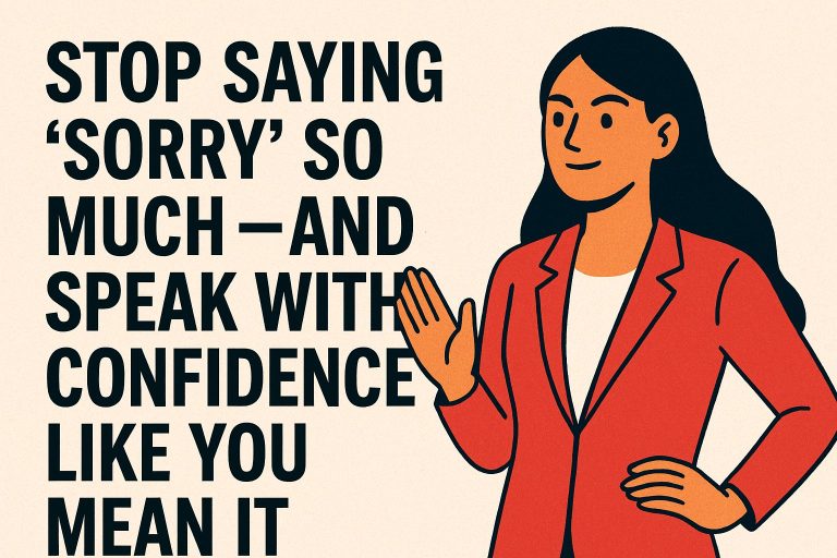 Stop Saying “Sorry” So Much — And Speak With Confidence Like You Mean It